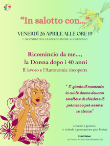 𝑰𝒏 𝒔𝒂𝒍𝒐𝒕𝒕𝒐 𝒄𝒐𝒏...𝒓𝒂𝒔𝒔𝒆𝒈𝒏𝒂 𝒅'𝒊𝒏𝒄𝒐𝒏𝒕𝒓𝒊.“ E' giunto il momento in cui le donne devono smettere di chiedere il permesso per essere se stesse” Nel primo incontro si affronterà il lavoro femminile e ciò che comporta dopo i 40 anni, soprattutto quando le esigenze e le motivazioni personali cambiano.